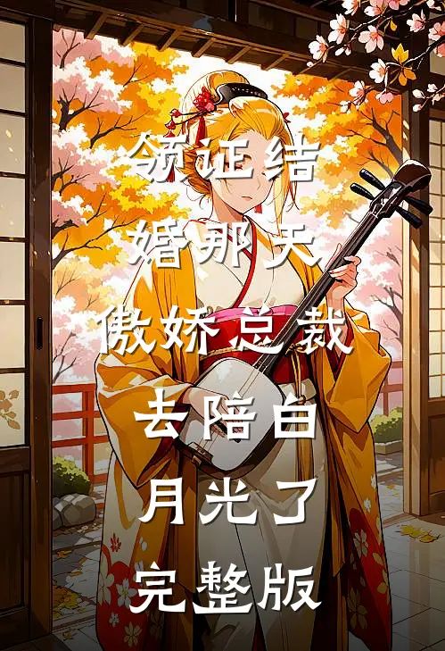 领证结婚那天，傲娇总裁去陪白月光了完整版