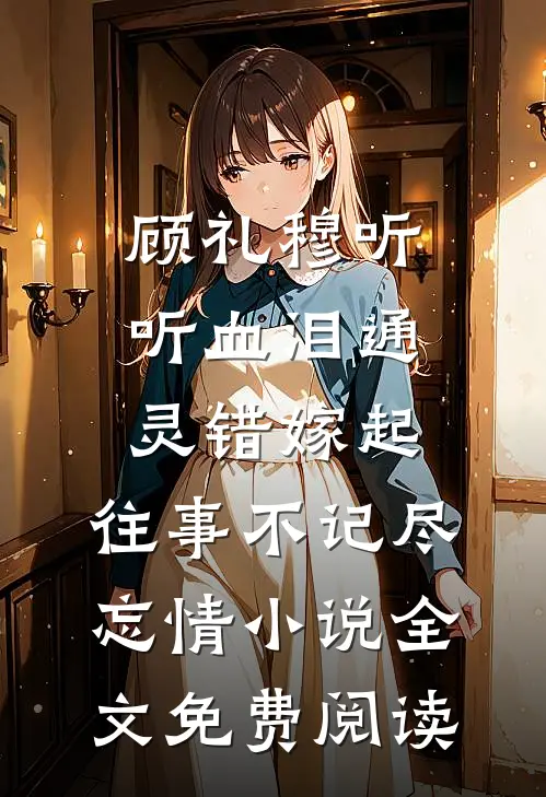 顾礼穆听听血泪通灵错嫁起，往事不记尽忘情小说全文免费阅读