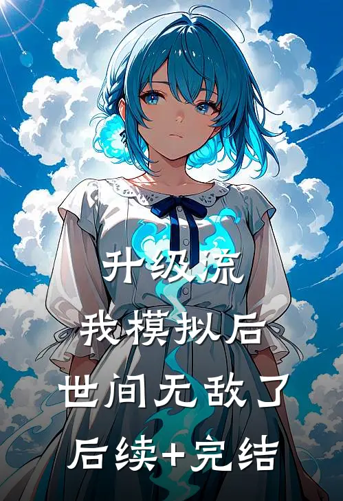 升级流：我模拟后，世间无敌了后续+完结