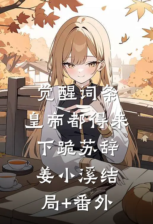 觉醒词条，皇帝都得来下跪苏辞姜小溪结局+番外
