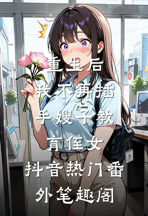 重生后，我不再插手嫂子教育侄女：抖音热门番外笔趣阁