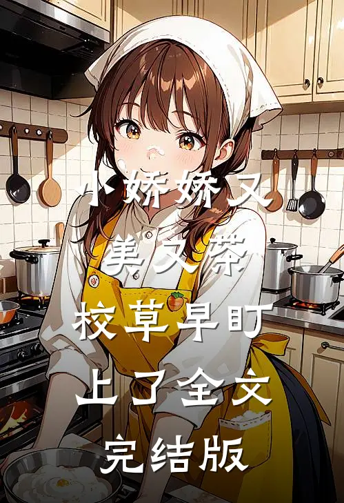 小娇娇又美又茶，校草早盯上了全文完结版