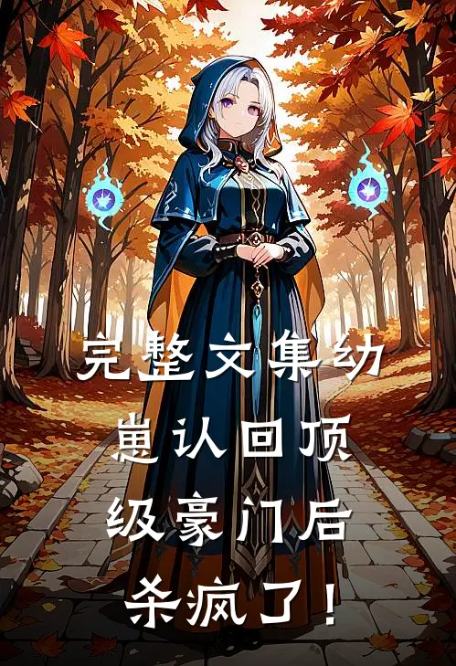 完整文集幼崽认回顶级豪门后，杀疯了！