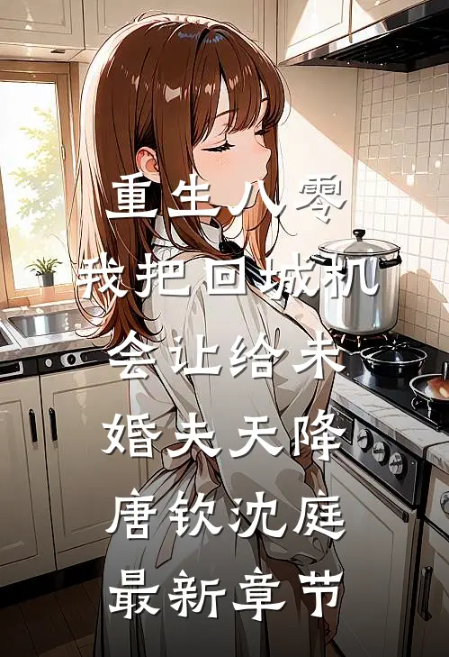 重生八零：我把回城机会让给未婚夫天降唐钦沈庭最新章节