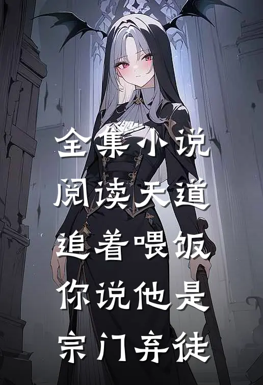 全集小说阅读天道追着喂饭，你说他是宗门弃徒