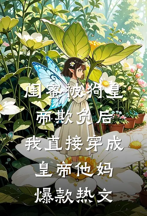 闺蜜被狗皇帝欺负后，我直接穿成皇帝他妈爆款热文
