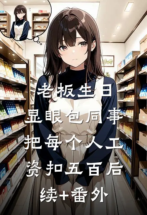 老板生日，显眼包同事把每个人工资扣五百后续+番外