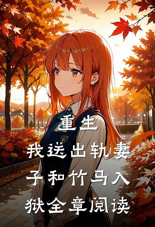 重生，我送出轨妻子和竹马入狱全章阅读