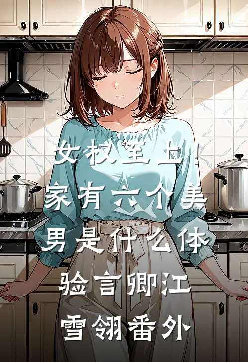 女权至上！家有六个美男是什么体验言卿江雪翎番外