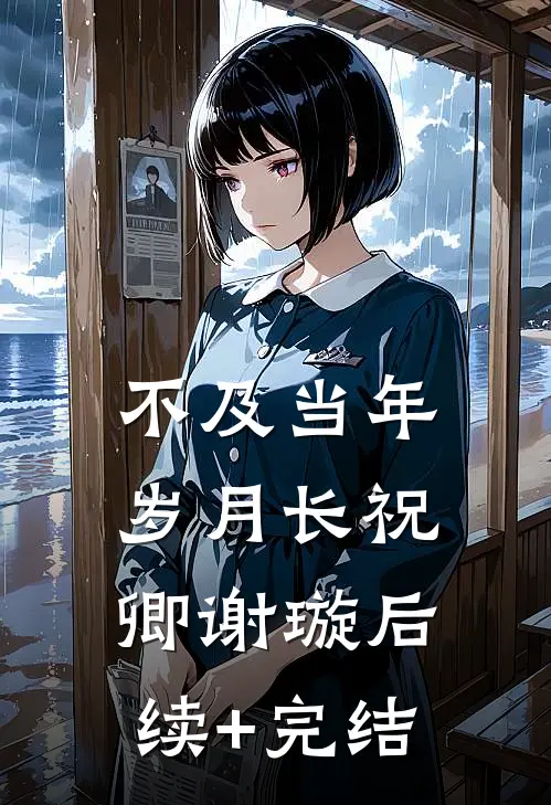 不及当年岁月长祝卿谢璇后续+完结
