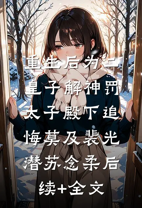重生后为二皇子解神罚，太子殿下追悔莫及裴光潜苏念柔后续+全文