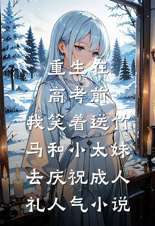 重生在高考前，我笑着送竹马和小太妹去庆祝成人礼人气小说