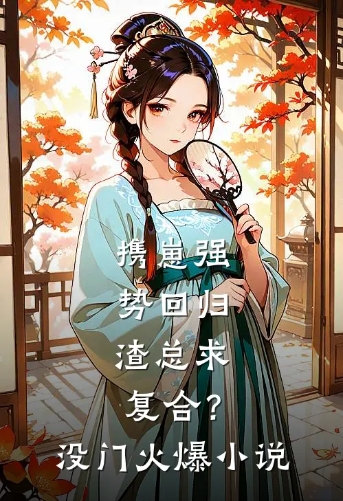 携崽强势回归，渣总求复合？没门火爆小说