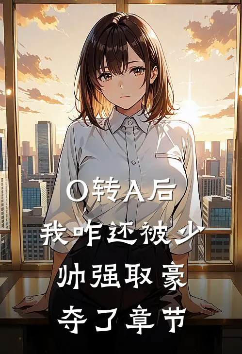 O转A后，我咋还被少帅强取豪夺了章节