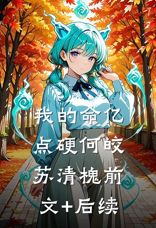 我的命亿点硬何皎苏清槐前文+后续