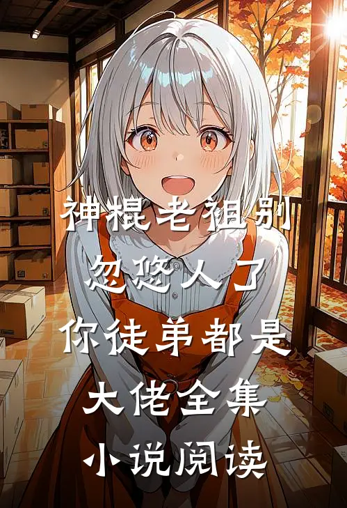 神棍老祖别忽悠人了，你徒弟都是大佬全集小说阅读