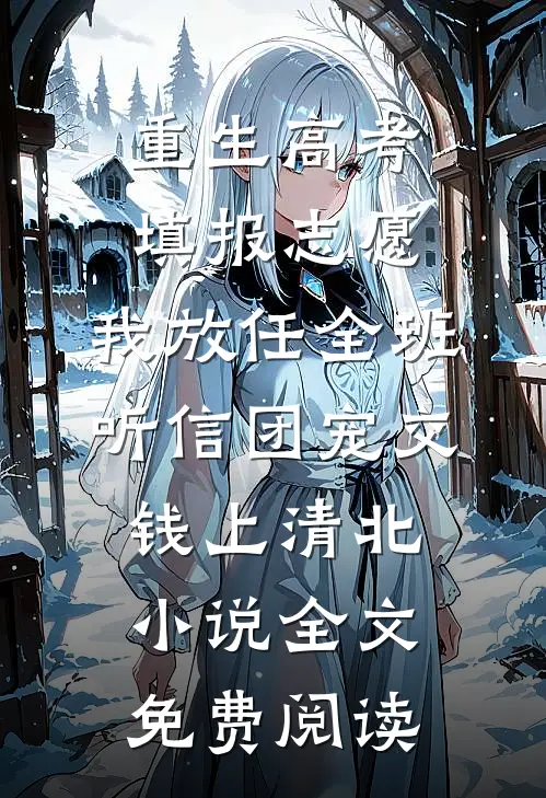 重生高考填报志愿，我放任全班听信团宠交钱上清北小说全文免费阅读