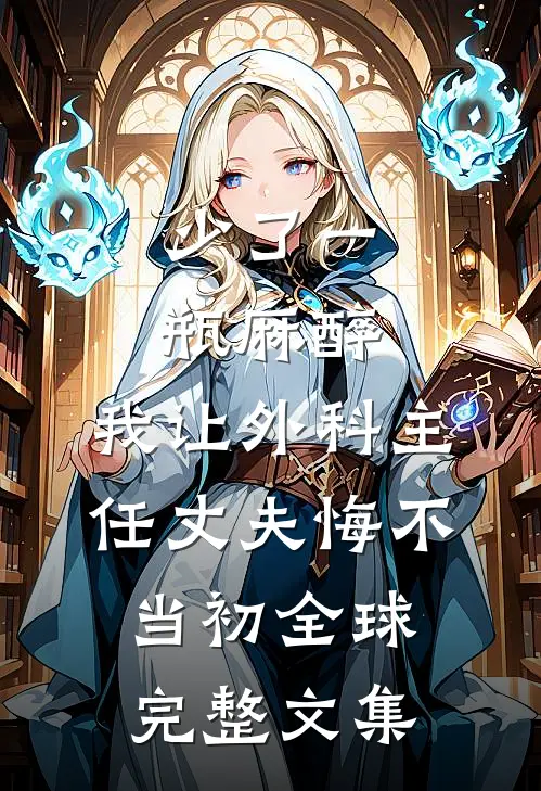 少了一瓶麻醉，我让外科主任丈夫悔不当初全球完整文集