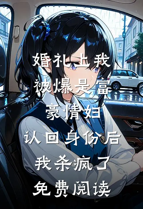 婚礼上我被爆是富豪情妇，认回身份后我杀疯了免费阅读