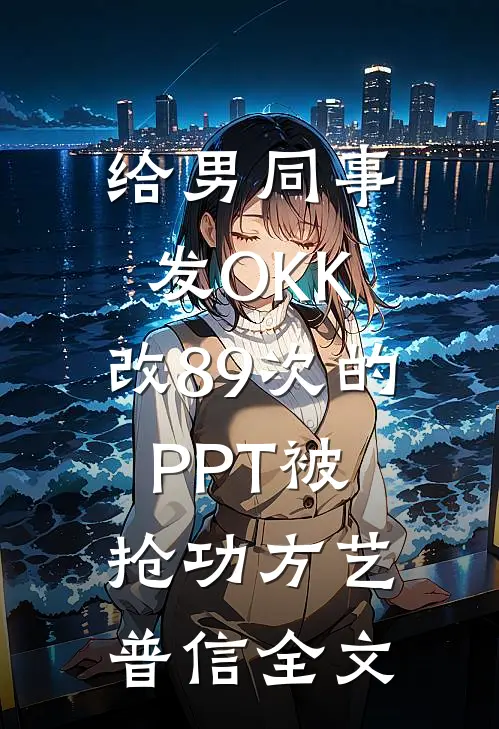 给男同事发OKK，改89次的PPT被抢功方艺普信全文