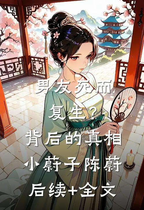 男友死而复生？背后的真相...小蔚子陈蔚后续+全文