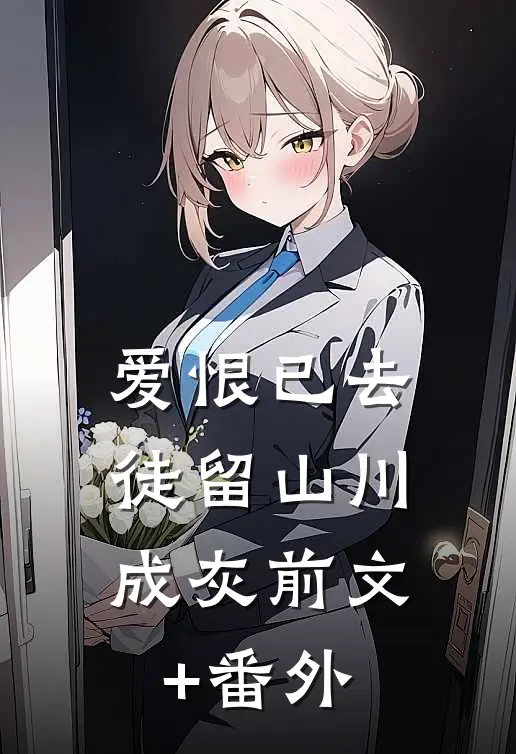 爱恨已去，徒留山川成灰前文+番外