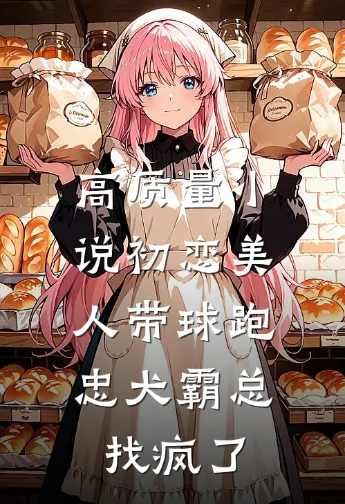 高质量小说初恋美人带球跑，忠犬霸总找疯了
