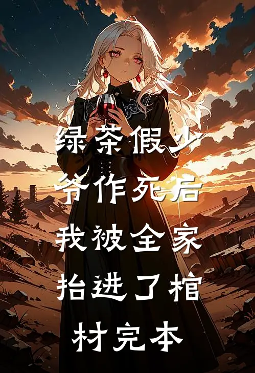 绿茶假少爷作死后，我被全家抬进了棺材完本