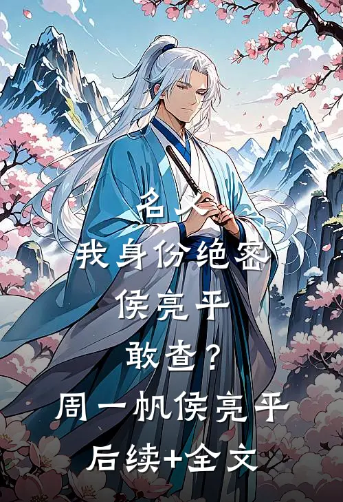 名义：我身份绝密，侯亮平敢查？周一帆侯亮平后续+全文