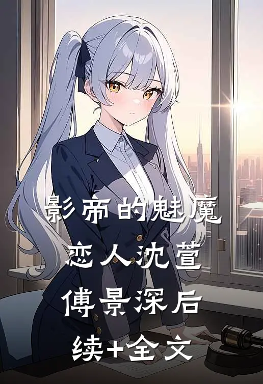 影帝的魅魔恋人沈萱傅景深后续+全文