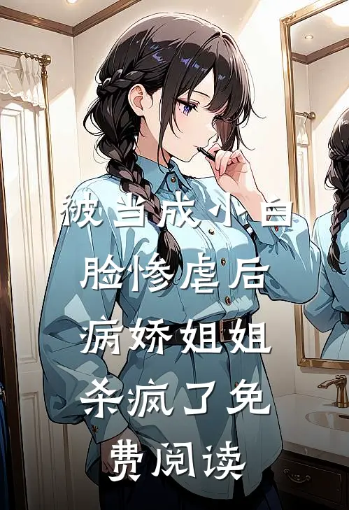 被当成小白脸惨虐后，病娇姐姐杀疯了免费阅读
