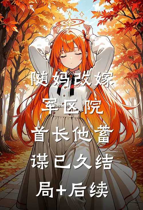 随妈改嫁军区院：首长他蓄谋已久结局+后续