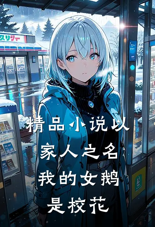 精品小说以家人之名：我的女鹅是校花