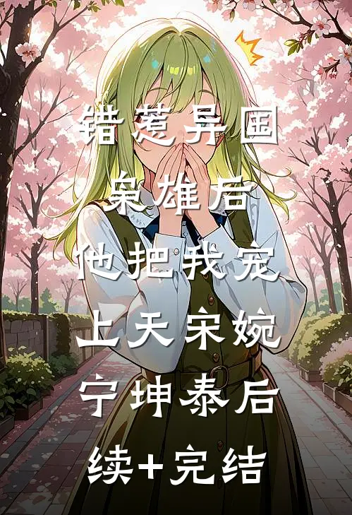 错惹异国枭雄后，他把我宠上天宋婉宁坤泰后续+完结