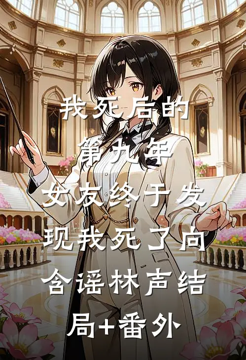 我死后的第九年，女友终于发现我死了向含谣林声结局+番外