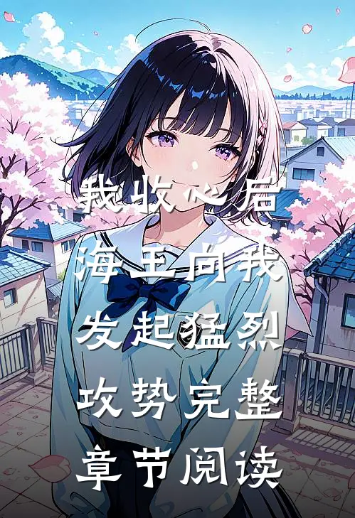 我收心后，海王向我发起猛烈攻势完整章节阅读