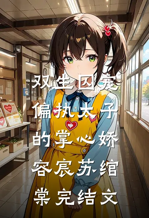 双生囚宠：偏执太子的掌心娇容宸苏绾棠完结文