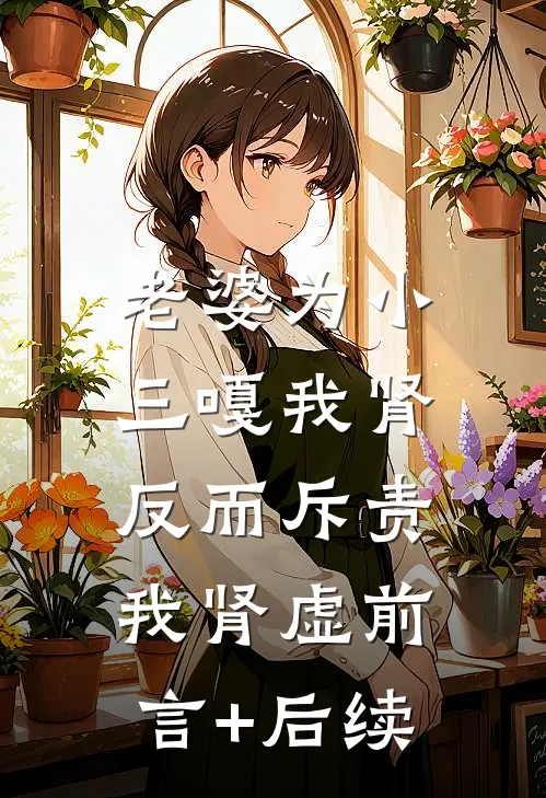 老婆为小三嘎我肾，反而斥责我肾虚前言+后续