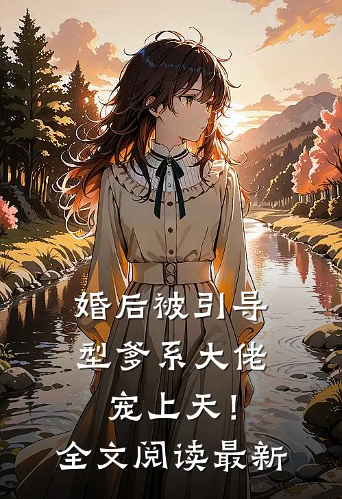 婚后被引导型爹系大佬宠上天！全文阅读最新