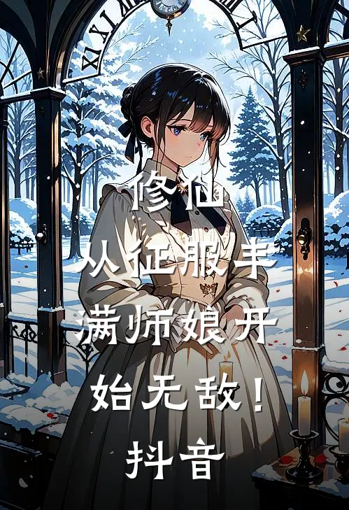 修仙：从征服丰满师娘开始无敌！抖音