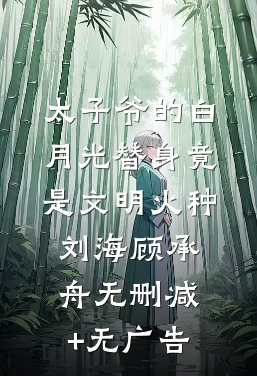 太子爷的白月光替身竟是文明火种刘海顾承舟无删减+无广告