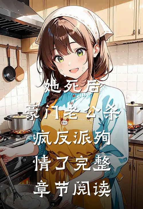 她死后，豪门老公杀疯反派殉情了完整章节阅读