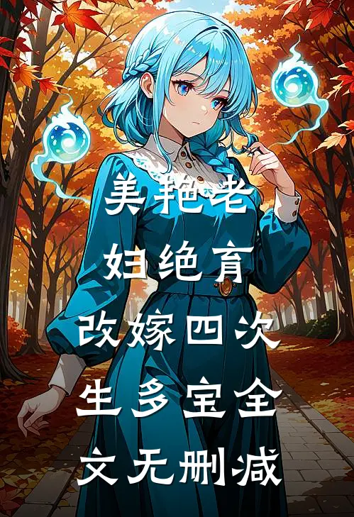 美艳老妇绝育，改嫁四次，生多宝全文无删减
