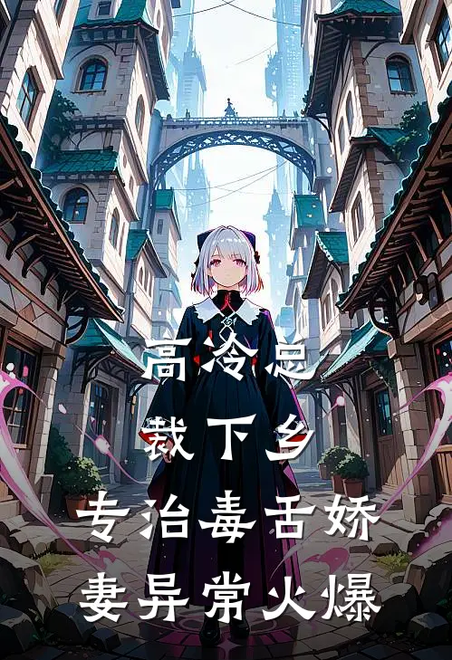 高冷总裁下乡，专治毒舌娇妻异常火爆