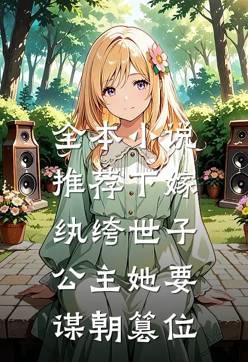 全本小说推荐下嫁纨绔世子，公主她要谋朝篡位