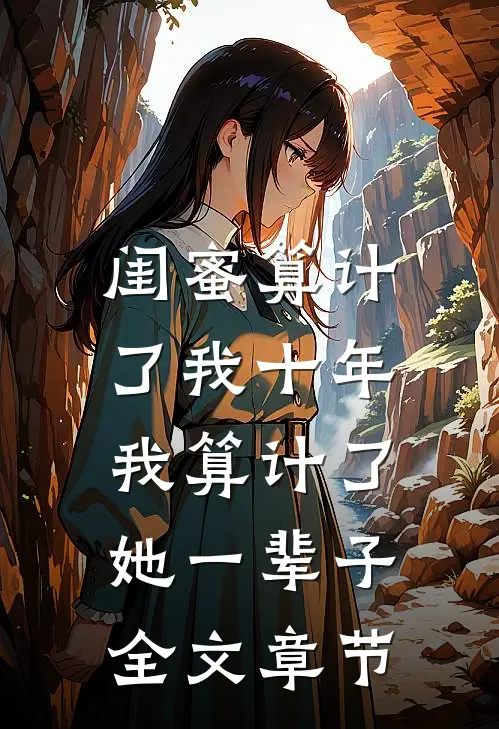 闺蜜算计了我十年，我算计了她一辈子全文章节