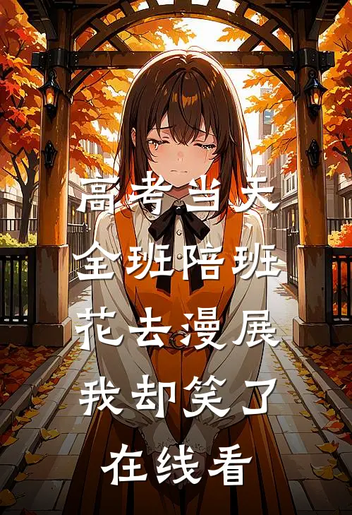 高考当天全班陪班花去漫展，我却笑了在线看