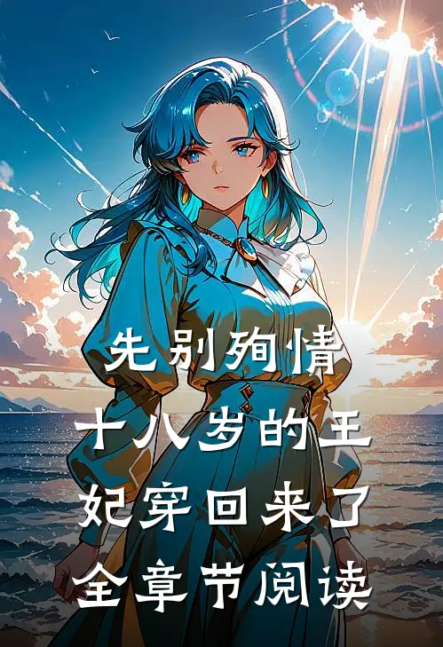 先别殉情，十八岁的王妃穿回来了全章节阅读