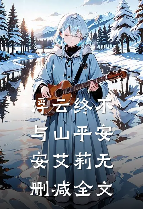浮云终不与山平安安艾莉无删减全文