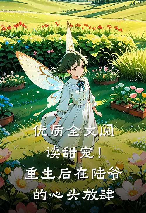 优质全文阅读甜宠！重生后，在陆爷的心头放肆